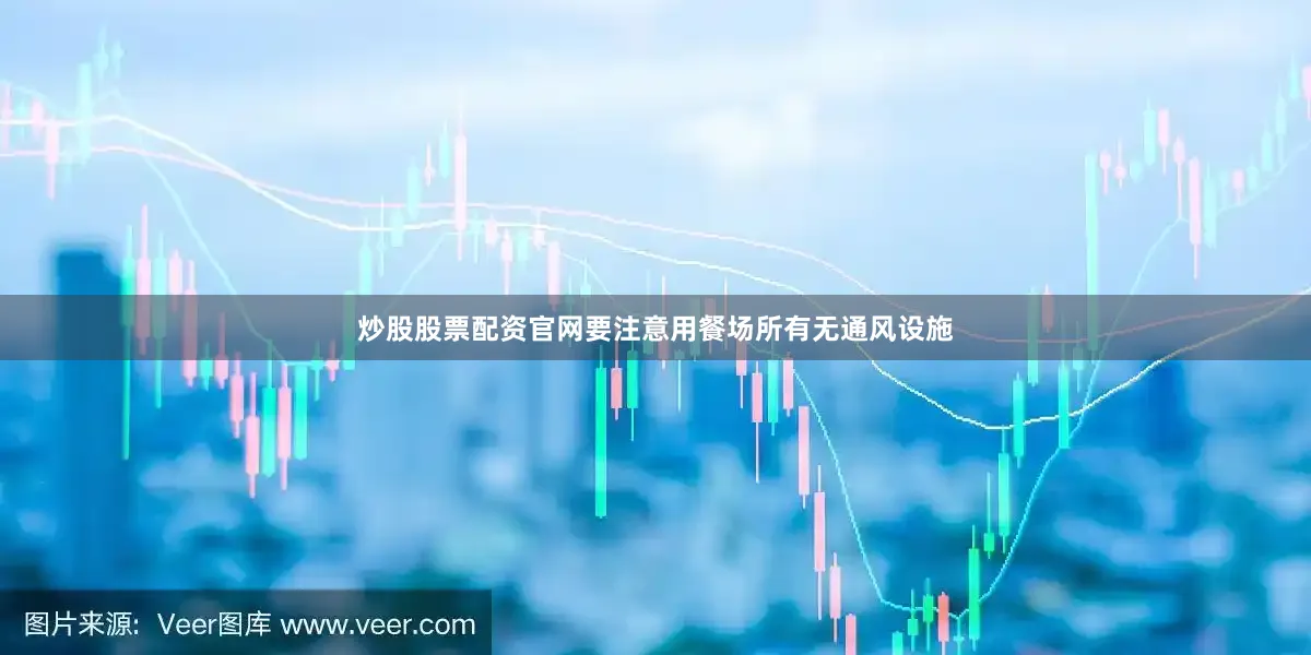 炒股股票配资官网要注意用餐场所有无通风设施
