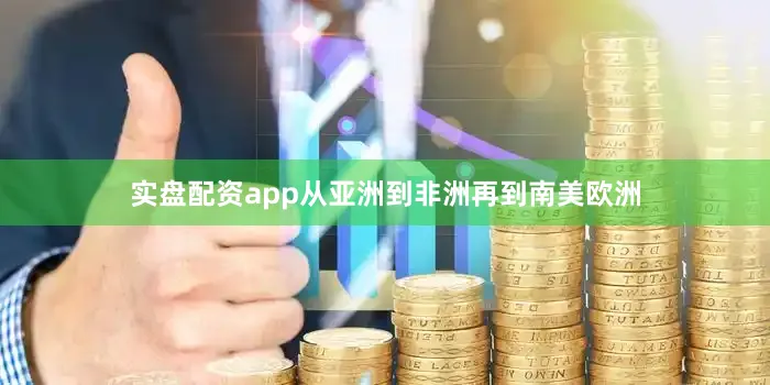 实盘配资app从亚洲到非洲再到南美欧洲