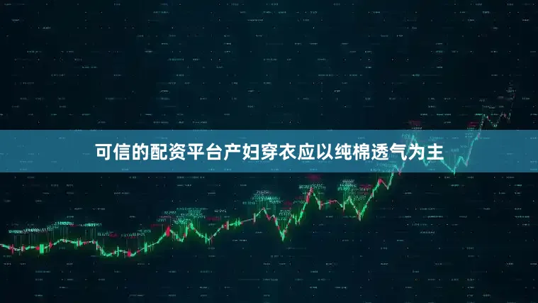 可信的配资平台产妇穿衣应以纯棉透气为主