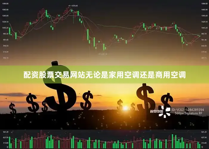 配资股票交易网站无论是家用空调还是商用空调