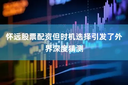怀远股票配资但时机选择引发了外界深度猜测