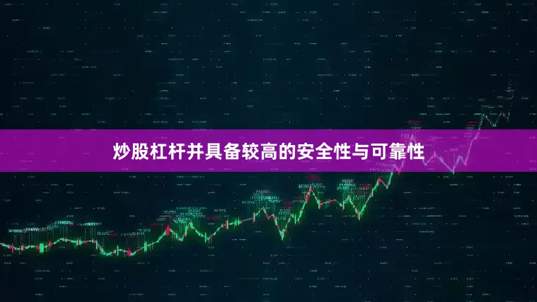炒股杠杆并具备较高的安全性与可靠性